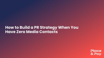 How to Build a PR Strategy When You Have Zero Media Contacts — blog featured image for Place & Pay Media