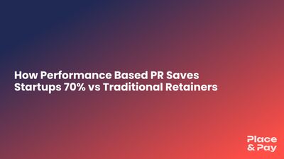 How Performance Based PR Saves Startups 70% vs Traditional Retainers — blog featured image for Place & Pay Media